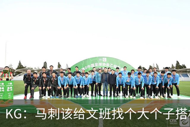 KG：马刺该给文班找个大个子搭档保护篮板 比如哈滕或米切罗