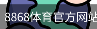 8868体育官方网站 - 官方首页入口